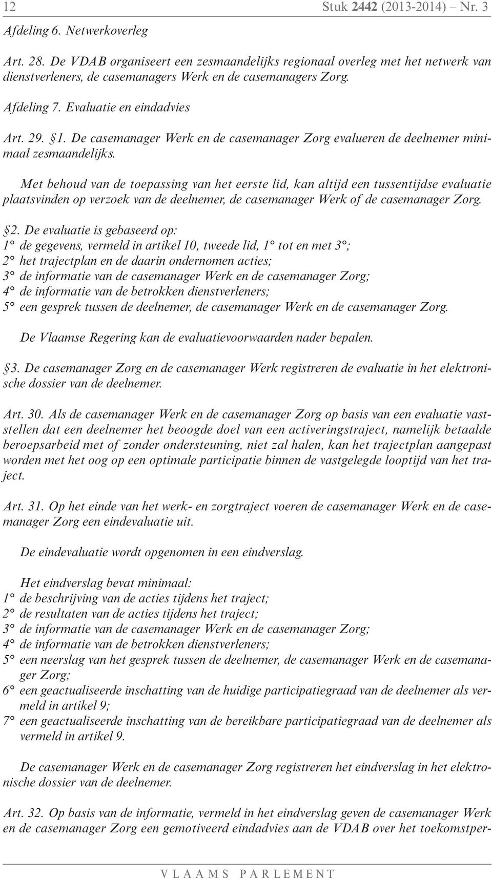 De casemanager Werk en de casemanager Zorg evalueren de deelnemer minimaal zesmaandelijks.