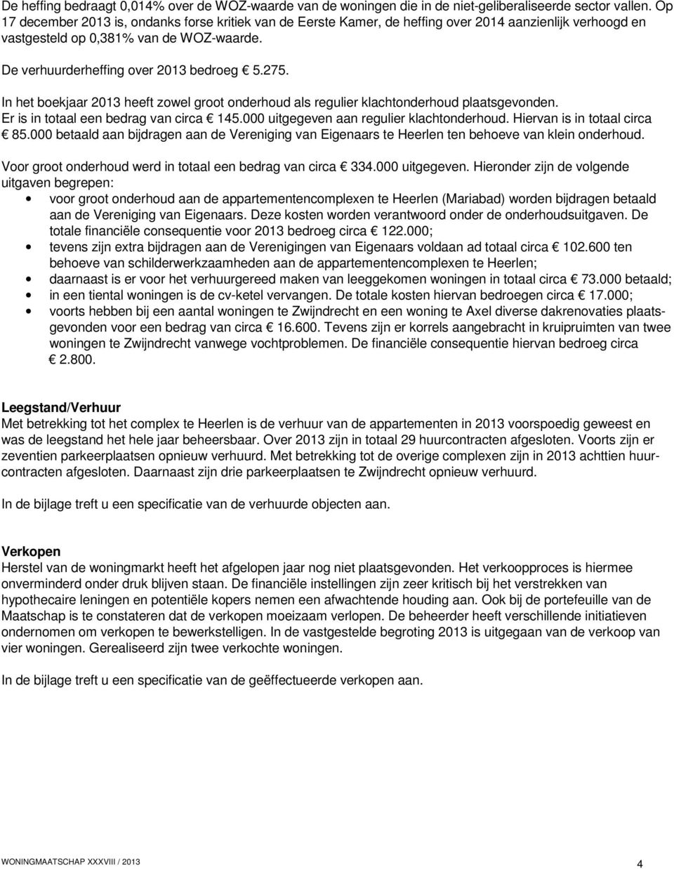 In het boekjaar 2013 heeft zowel groot onderhoud als regulier klachtonderhoud plaatsgevonden. Er is in totaal een bedrag van circa 145.000 uitgegeven aan regulier klachtonderhoud.