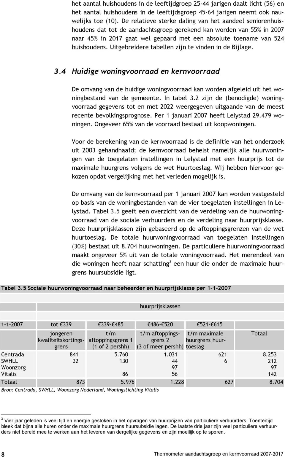 huishoudens. Uitgebreidere tabellen zijn te vinden in de Bijlage. 3.