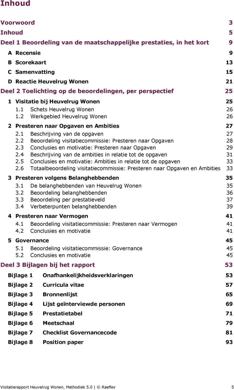 1 Beschrijving van de opgaven 27 2.2 Beoordeling visitatiecommissie: Presteren naar Opgaven 28 2.3 Conclusies en motivatie: Presteren naar Opgaven 29 2.