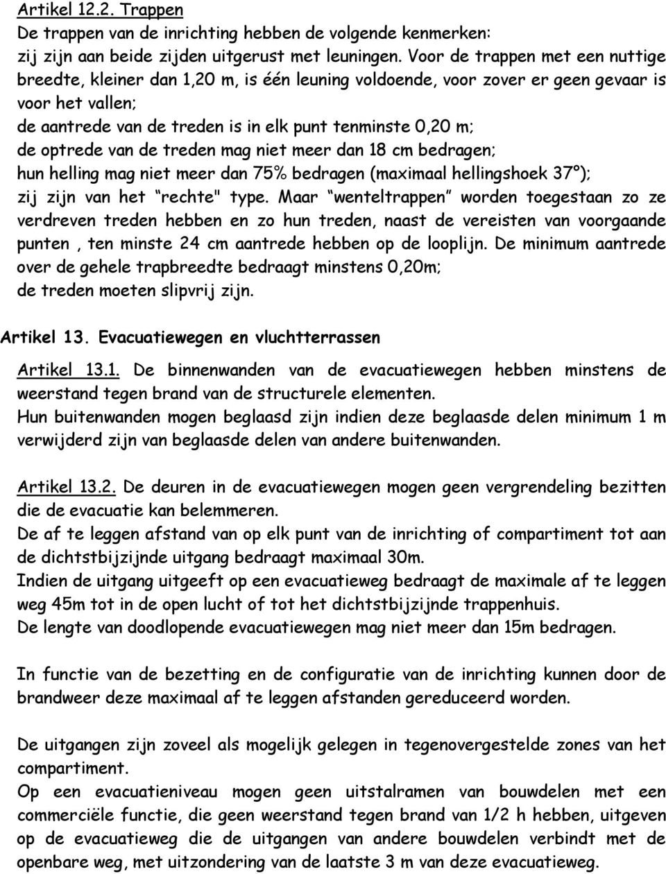 optrede van de treden mag niet meer dan 18 cm bedragen; hun helling mag niet meer dan 75% bedragen (maximaal hellingshoek 37 ); zij zijn van het rechte" type.