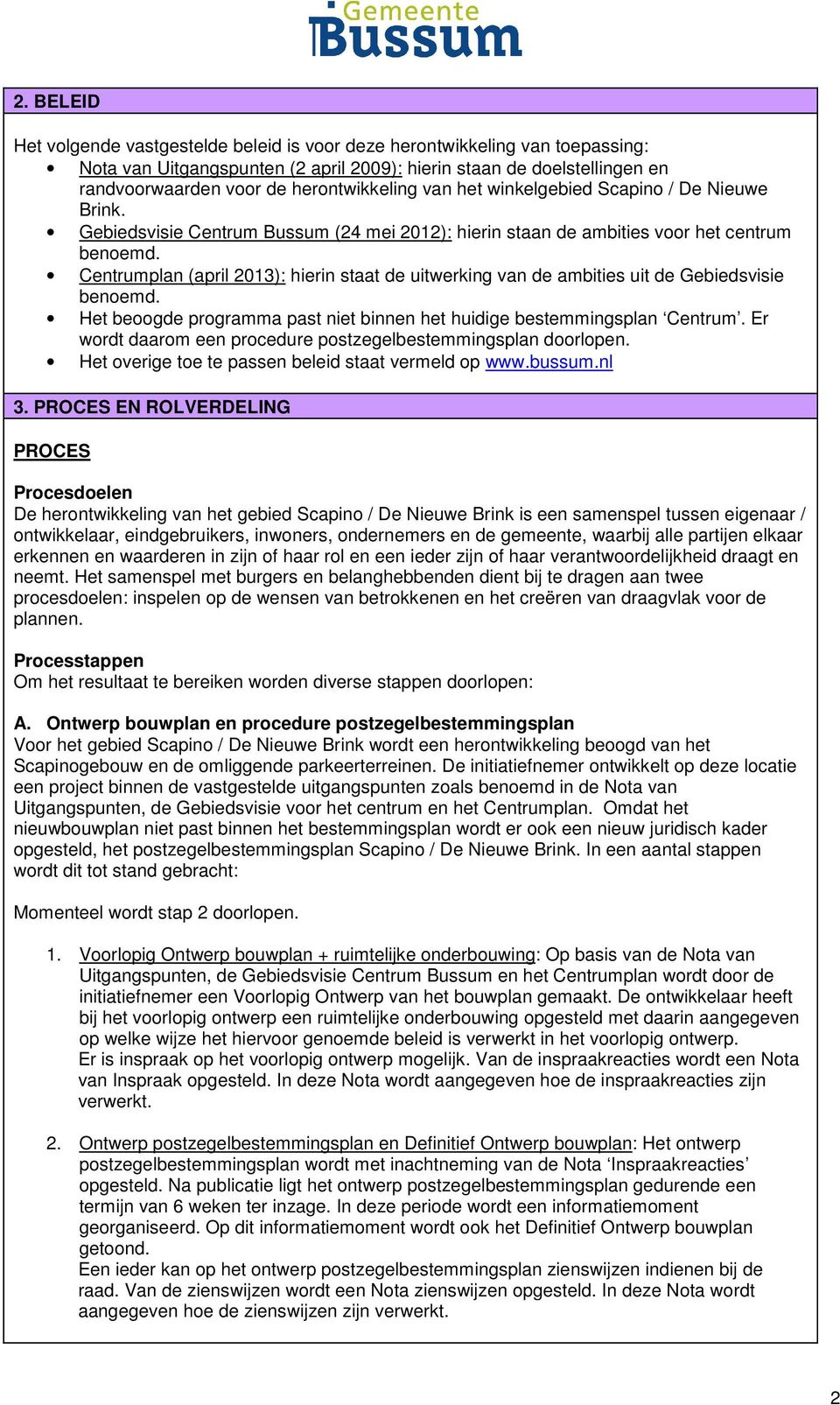 Centrumplan (april 2013): hierin staat de uitwerking van de ambities uit de Gebiedsvisie benoemd. Het beoogde programma past niet binnen het huidige bestemmingsplan Centrum.