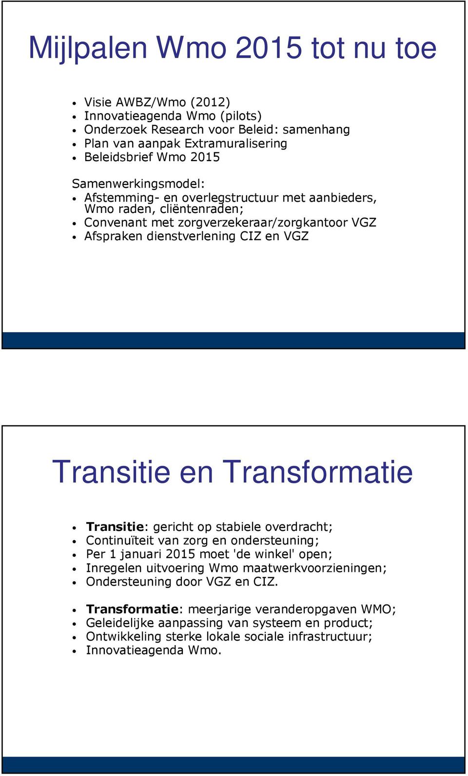 en Transformatie Transitie: gericht op stabiele overdracht; Continuïteit van zorg en ondersteuning; Per 1 januari 2015 moet 'de winkel' open; Inregelen uitvoering Wmo