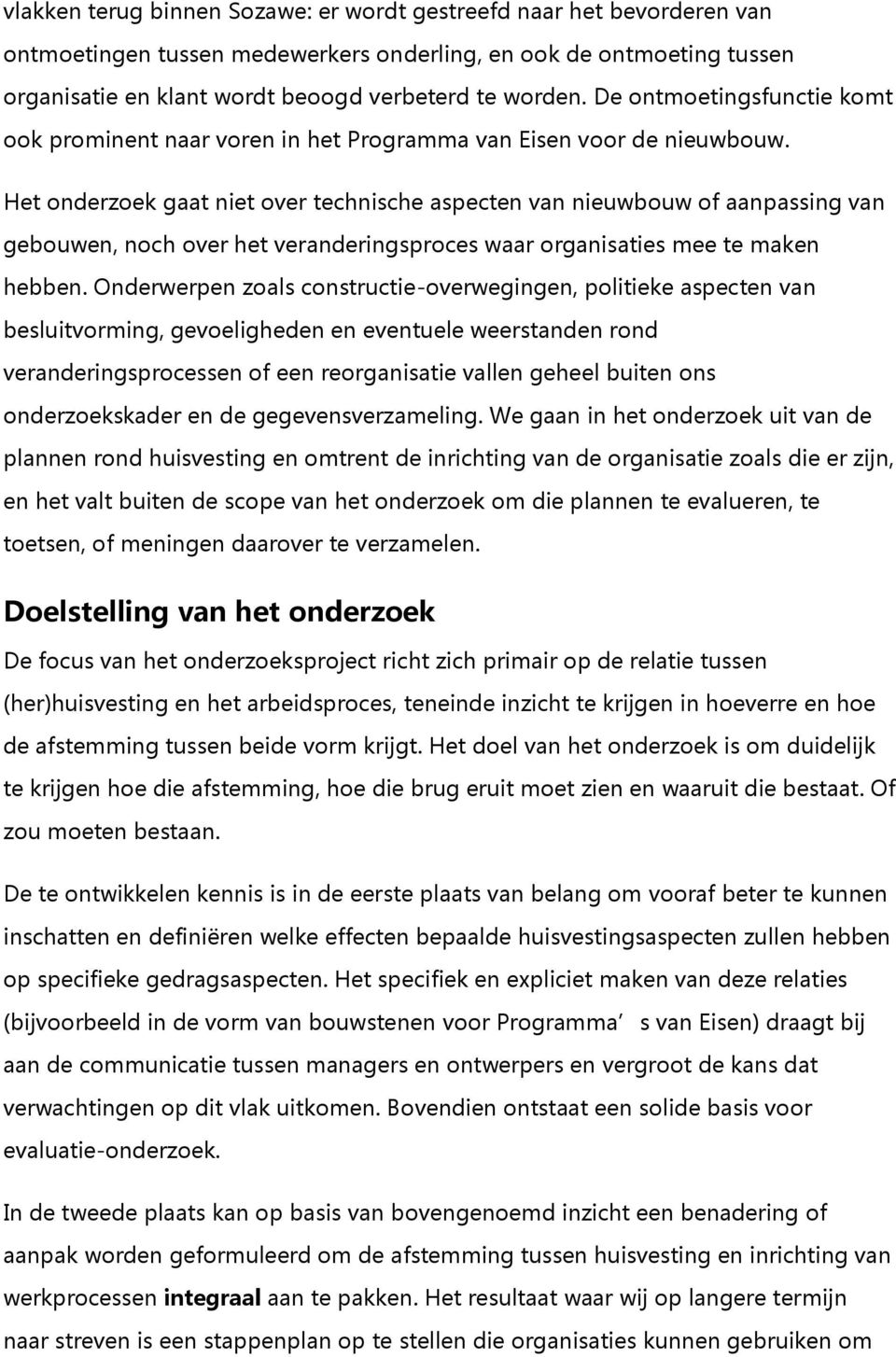 Het onderzoek gaat niet over technische aspecten van nieuwbouw of aanpassing van gebouwen, noch over het veranderingsproces waar organisaties mee te maken hebben.