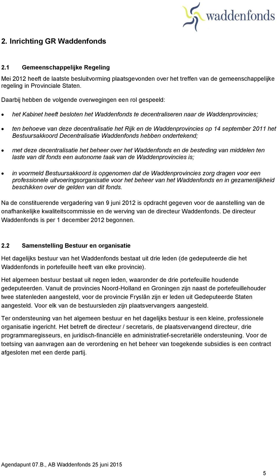 Waddenprovincies op 14 september 2011 het Bestuursakkoord Decentralisatie Waddenfonds hebben ondertekend; met deze decentralisatie het beheer over het Waddenfonds en de besteding van middelen ten