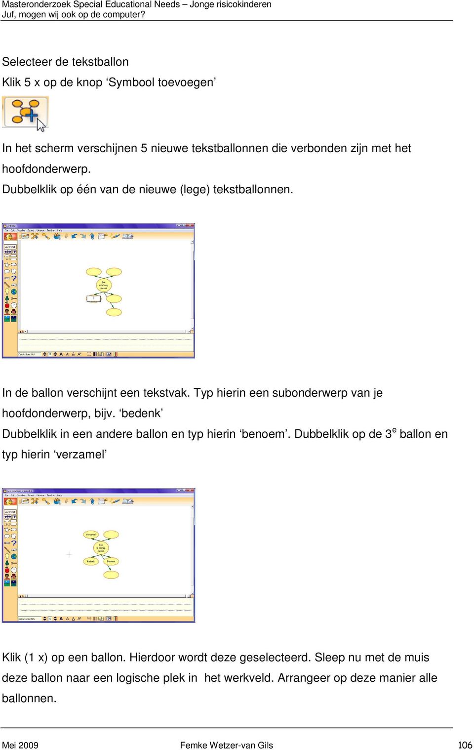 bedenk Dubbelklik in een andere ballon en typ hierin benoem. Dubbelklik op de 3 e ballon en typ hierin verzamel Klik (1 x) op een ballon.