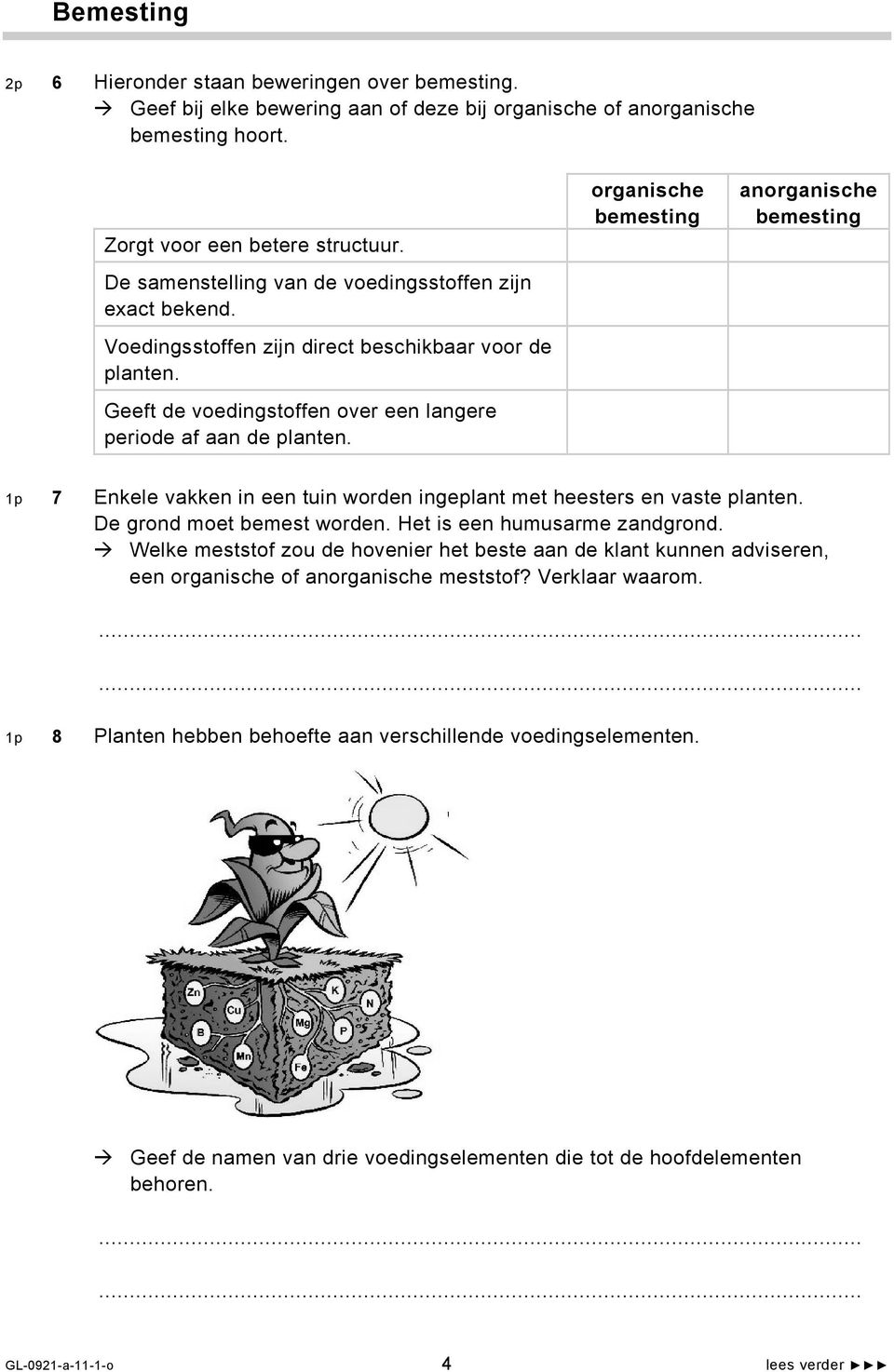 organische bemesting anorganische bemesting 1p 7 Enkele vakken in een tuin worden ingeplant met heesters en vaste planten. De grond moet bemest worden. Het is een humusarme zandgrond.