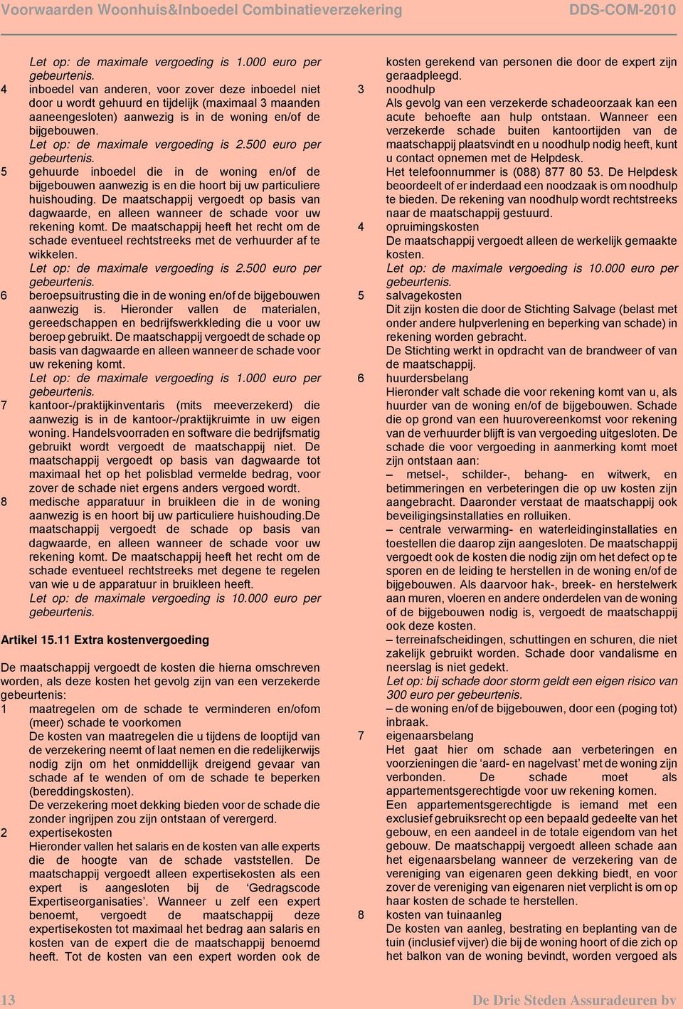 Let op: de maximale vergoeding is 2.500 euro per 5 gehuurde inboedel die in de woning en/of de bijgebouwen aanwezig is en die hoort bij uw particuliere huishouding.