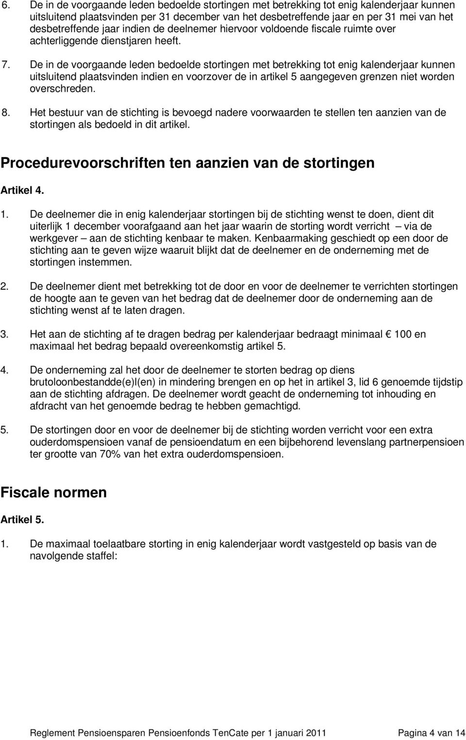 De in de voorgaande leden bedoelde stortingen met betrekking tot enig kalenderjaar kunnen uitsluitend plaatsvinden indien en voorzover de in artikel 5 aangegeven grenzen niet worden overschreden. 8.