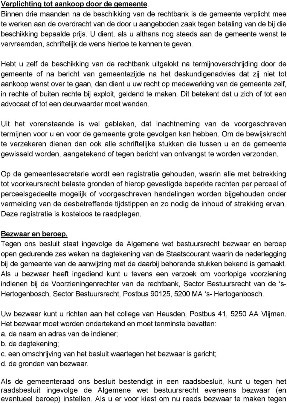 U dient, als u althans nog steeds aan de gemeente wenst te vervreemden, schriftelijk de wens hiertoe te kennen te geven.