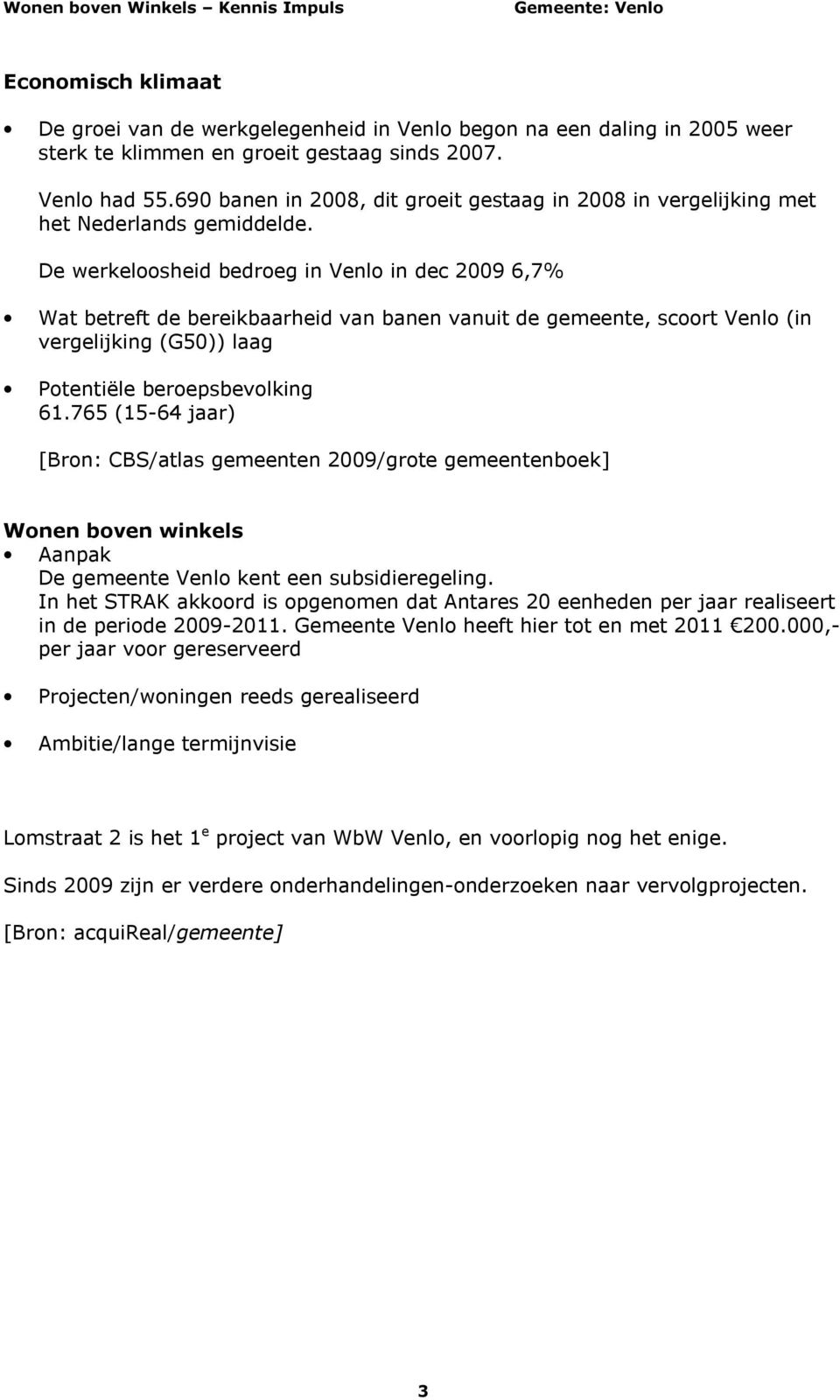 De werkeloosheid bedroeg in Venlo in dec 2009 6,7% Wat betreft de bereikbaarheid van banen vanuit de gemeente, scoort Venlo (in vergelijking (G50)) laag Potentiële beroepsbevolking 61.