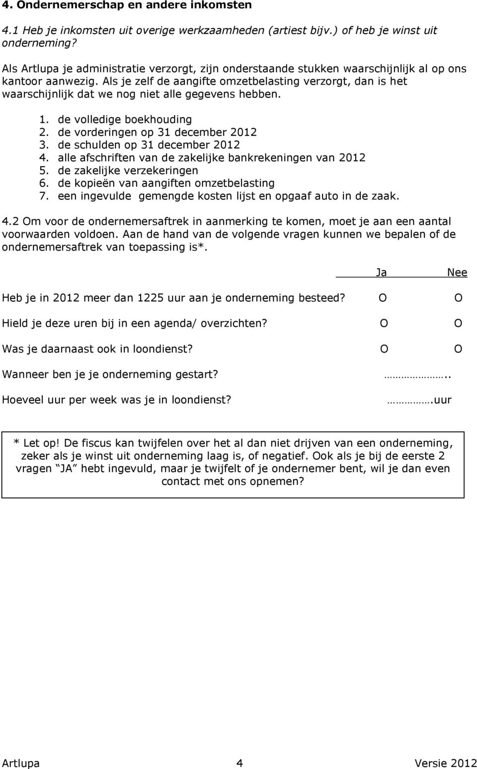 Als je zelf de aangifte omzetbelasting verzorgt, dan is het waarschijnlijk dat we nog niet alle gegevens hebben. 1. de volledige boekhouding 2. de vorderingen op 31 december 2012 3.