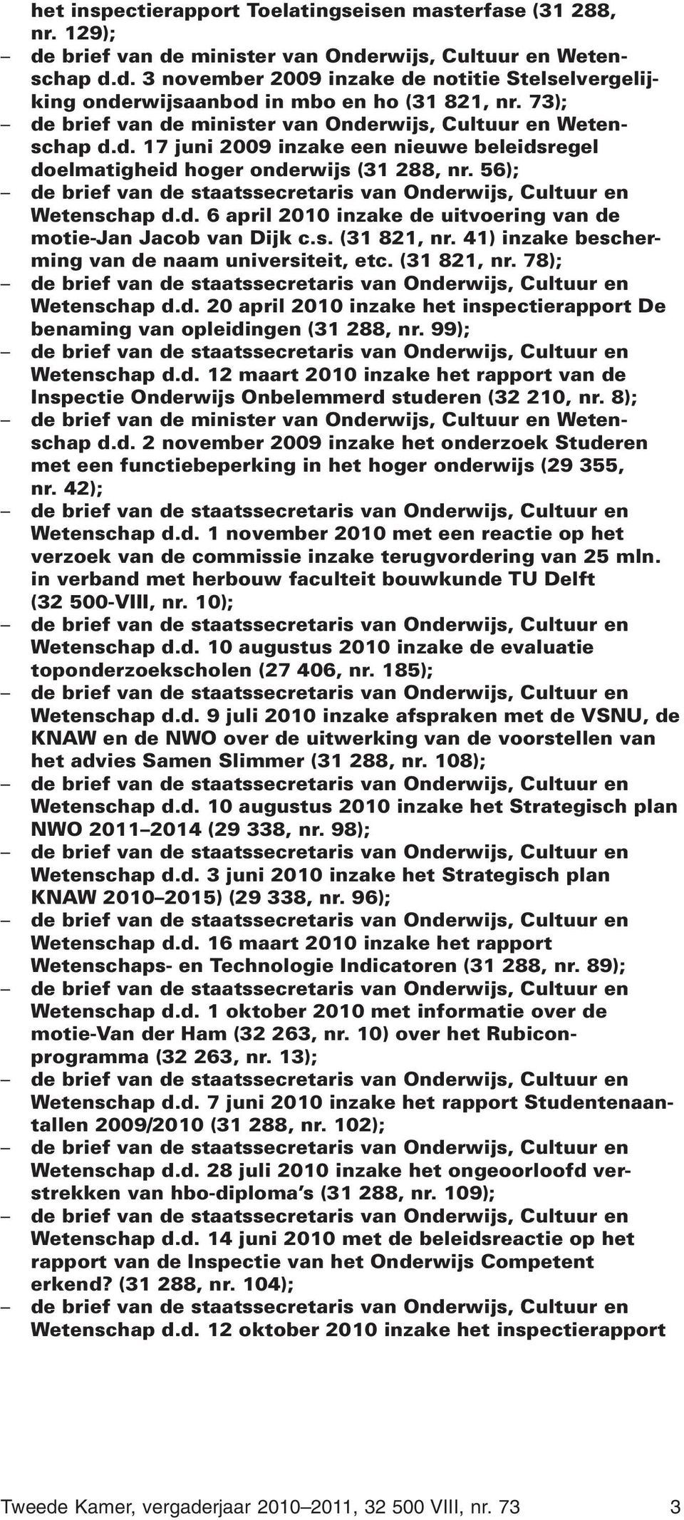 56); de brief van de staatssecretaris van Onderwijs, Cultuur en Wetenschap d.d. 6 april 2010 inzake de uitvoering van de motie-jan Jacob van Dijk c.s. (31 821, nr.