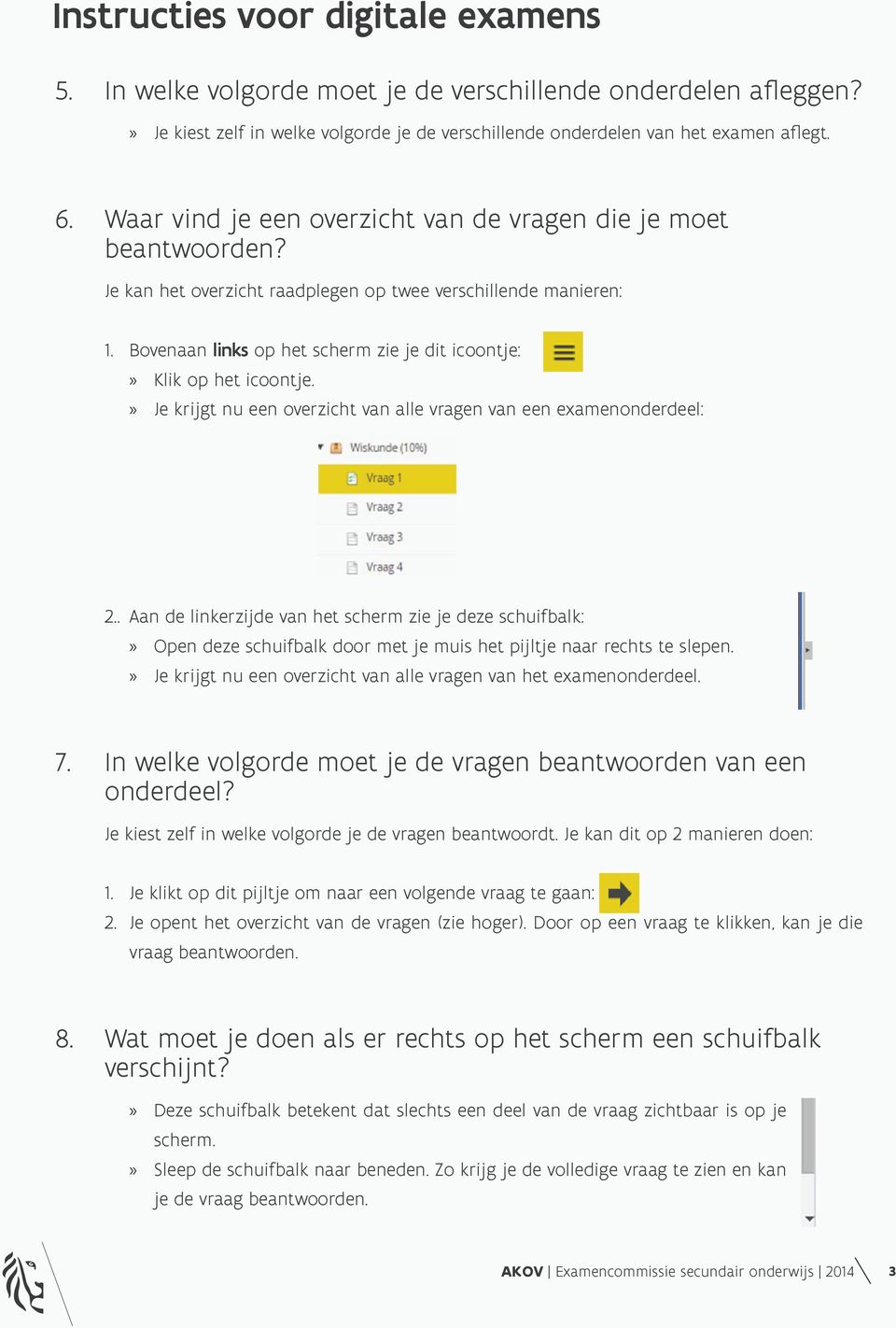 Bovenaan links op het scherm zie je dit icoontje:» Klik op het icoontje.» Je krijgt nu een overzicht van alle vragen van een examenonderdeel: 2.