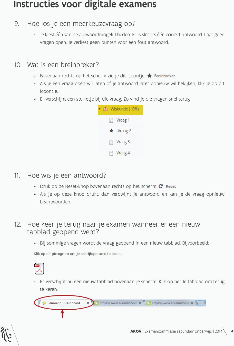 » Er verschijnt een sterretje bij die vraag. Zo vind je die vragen snel terug 11. Hoe wis je een antwoord?