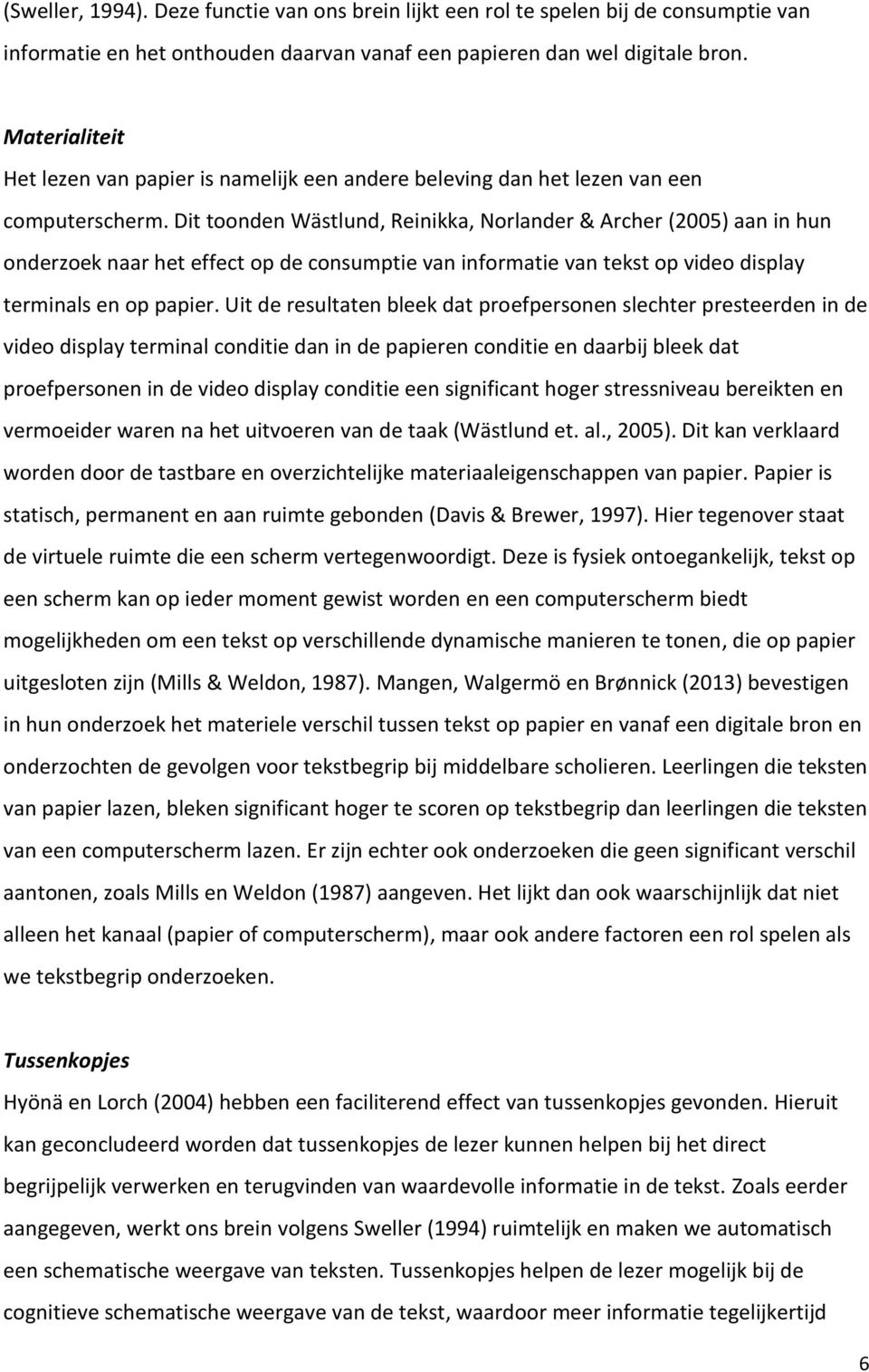 Dit toonden Wästlund, Reinikka, Norlander & Archer (2005) aan in hun onderzoek naar het effect op de consumptie van informatie van tekst op video display terminals en op papier.