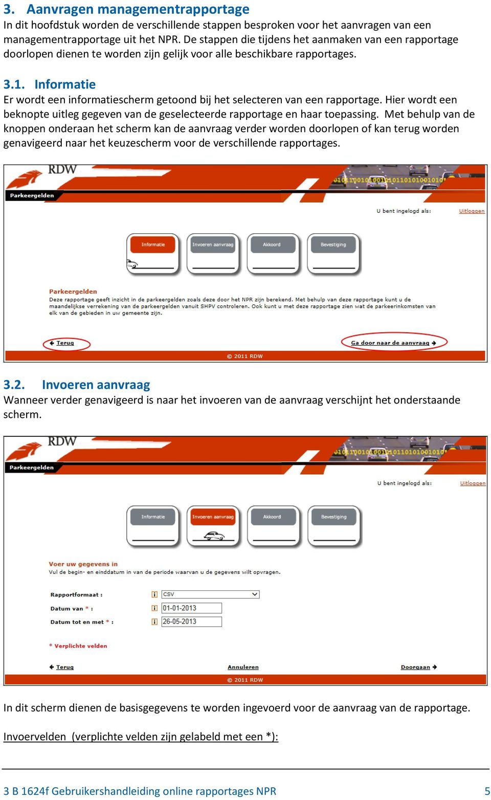 Informatie Er wordt een informatiescherm getoond bij het selecteren van een rapportage. Hier wordt een beknopte uitleg gegeven van de geselecteerde rapportage en haar toepassing.