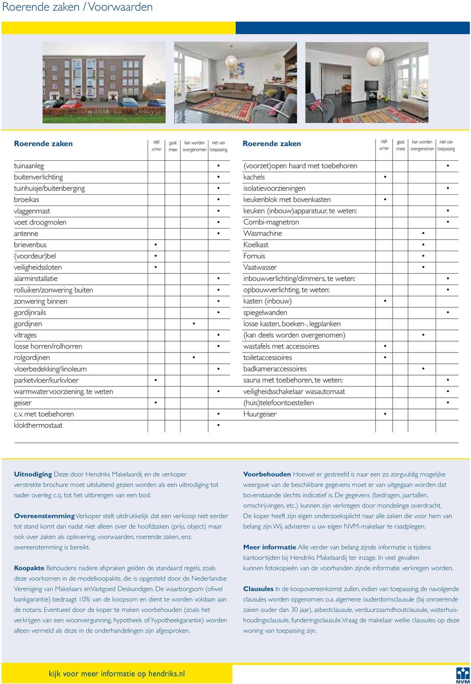 weten: voet droogmolen Combi-magnetron antenne Wasmachine brievenbus Koelkast (voordeur)bel Fornuis veiligheidssloten Vaatwasser alarminstallatie inbouwverlichting/dimmers, te weten: