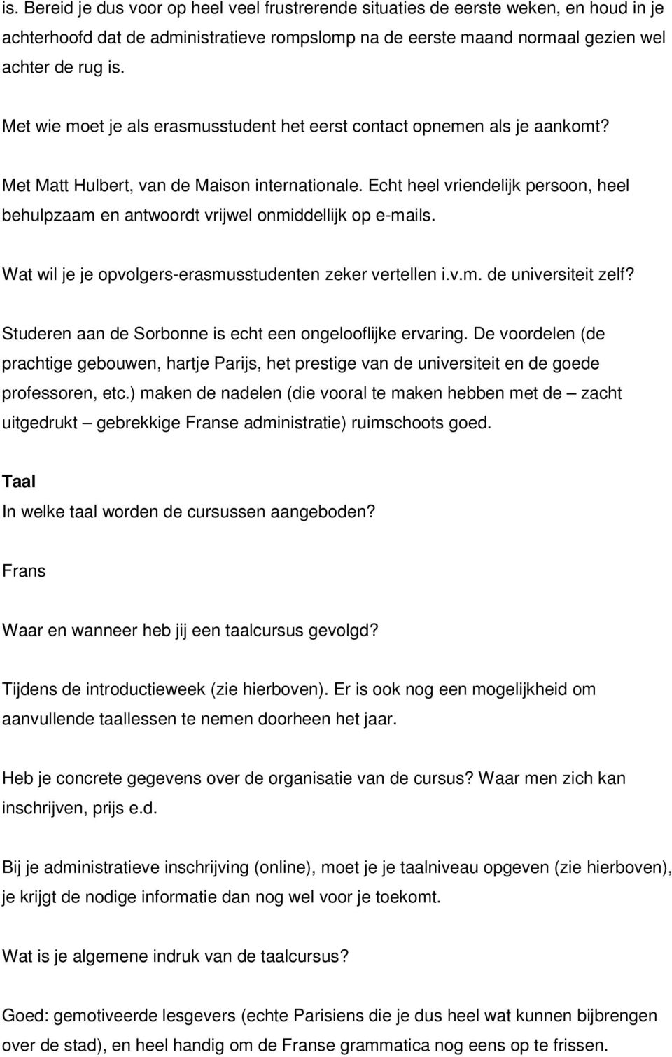 Echt heel vriendelijk persoon, heel behulpzaam en antwoordt vrijwel onmiddellijk op e-mails. Wat wil je je opvolgers-erasmusstudenten zeker vertellen i.v.m. de universiteit zelf?