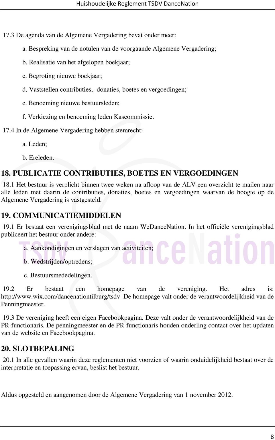 4 In de Algemene Vergadering hebben stemrecht: a. Leden; b. Ereleden. 18. PUBLICATIE CONTRIBUTIES, BOETES EN VERGOEDINGEN 18.