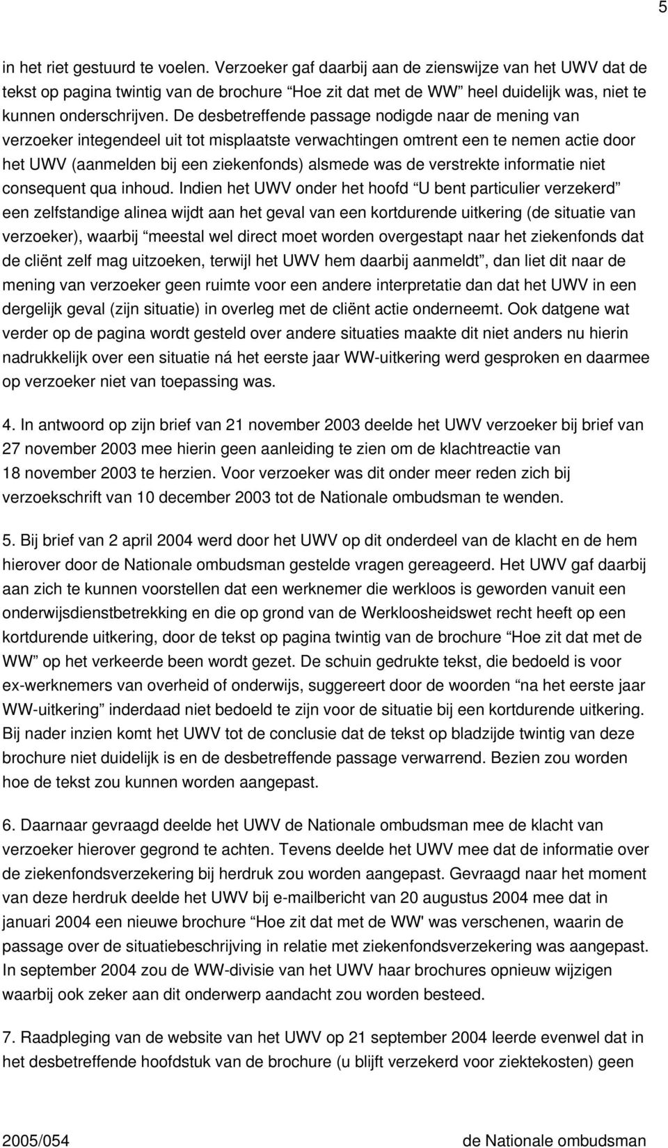 De desbetreffende passage nodigde naar de mening van verzoeker integendeel uit tot misplaatste verwachtingen omtrent een te nemen actie door het UWV (aanmelden bij een ziekenfonds) alsmede was de