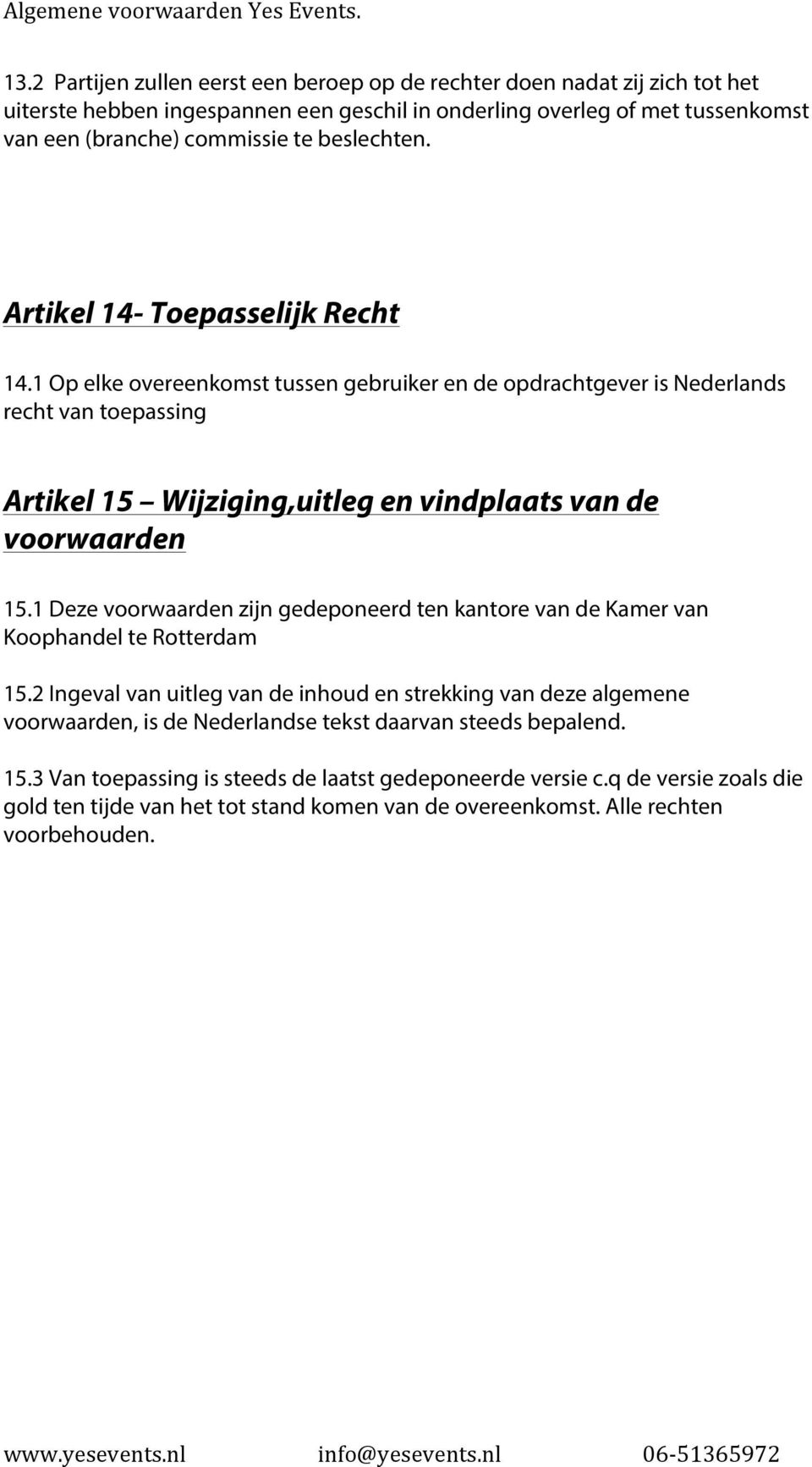 1 Op elke overeenkomst tussen gebruiker en de opdrachtgever is Nederlands recht van toepassing Artikel 15 Wijziging,uitleg en vindplaats van de voorwaarden 15.