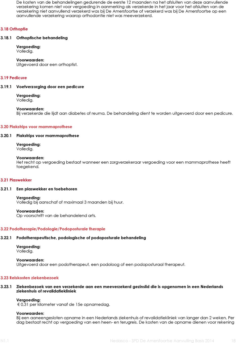 Orthoptie 3.18.1 Orthoptische behandeling Volledig. Uitgevoerd door een orthoptist. 3.19 Pedicure 3.19.1 Voetverzorging door een pedicure Volledig. Bij verzekerde die lijdt aan diabetes of reuma.