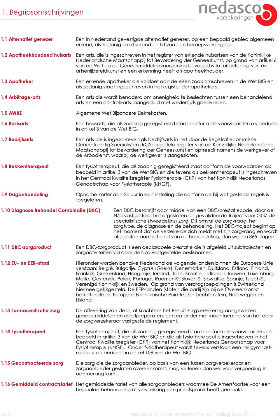 2 Apotheekhoudend huisarts Een arts, die is ingeschreven in het register van erkende huisartsen van de Koninklijke Nederlandsche Maatschappij tot Bevordering der Geneeskunst, op grond van artikel 6