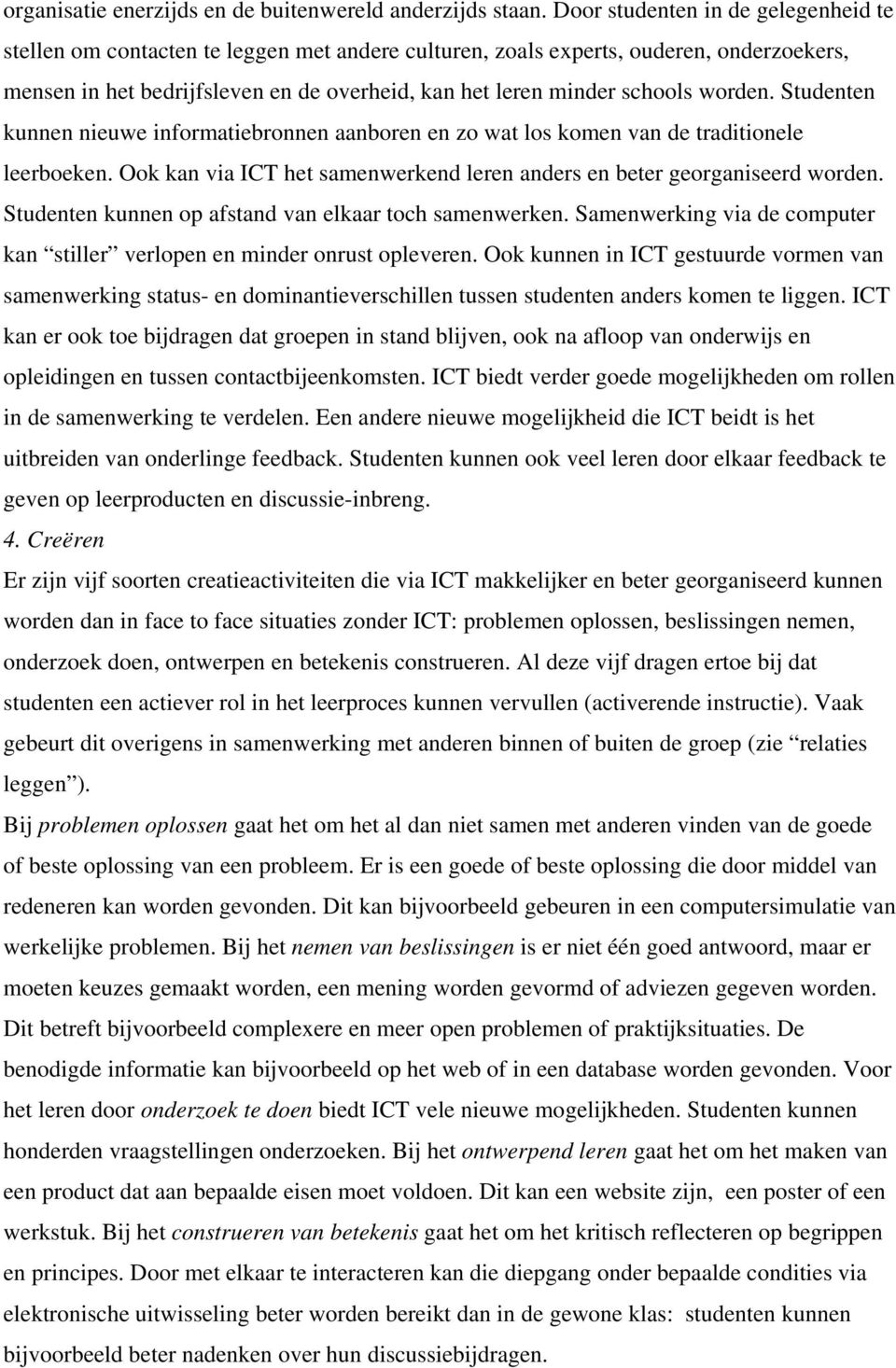 worden. Studenten kunnen nieuwe informatiebronnen aanboren en zo wat los komen van de traditionele leerboeken. Ook kan via ICT het samenwerkend leren anders en beter georganiseerd worden.