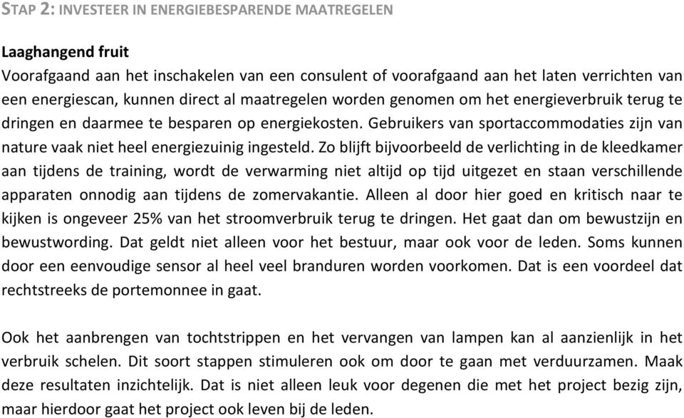 Zo blijft bijvoorbeeld de verlichting in de kleedkamer aan tijdens de training, wordt de verwarming niet altijd op tijd uitgezet en staan verschillende apparaten onnodig aan tijdens de zomervakantie.