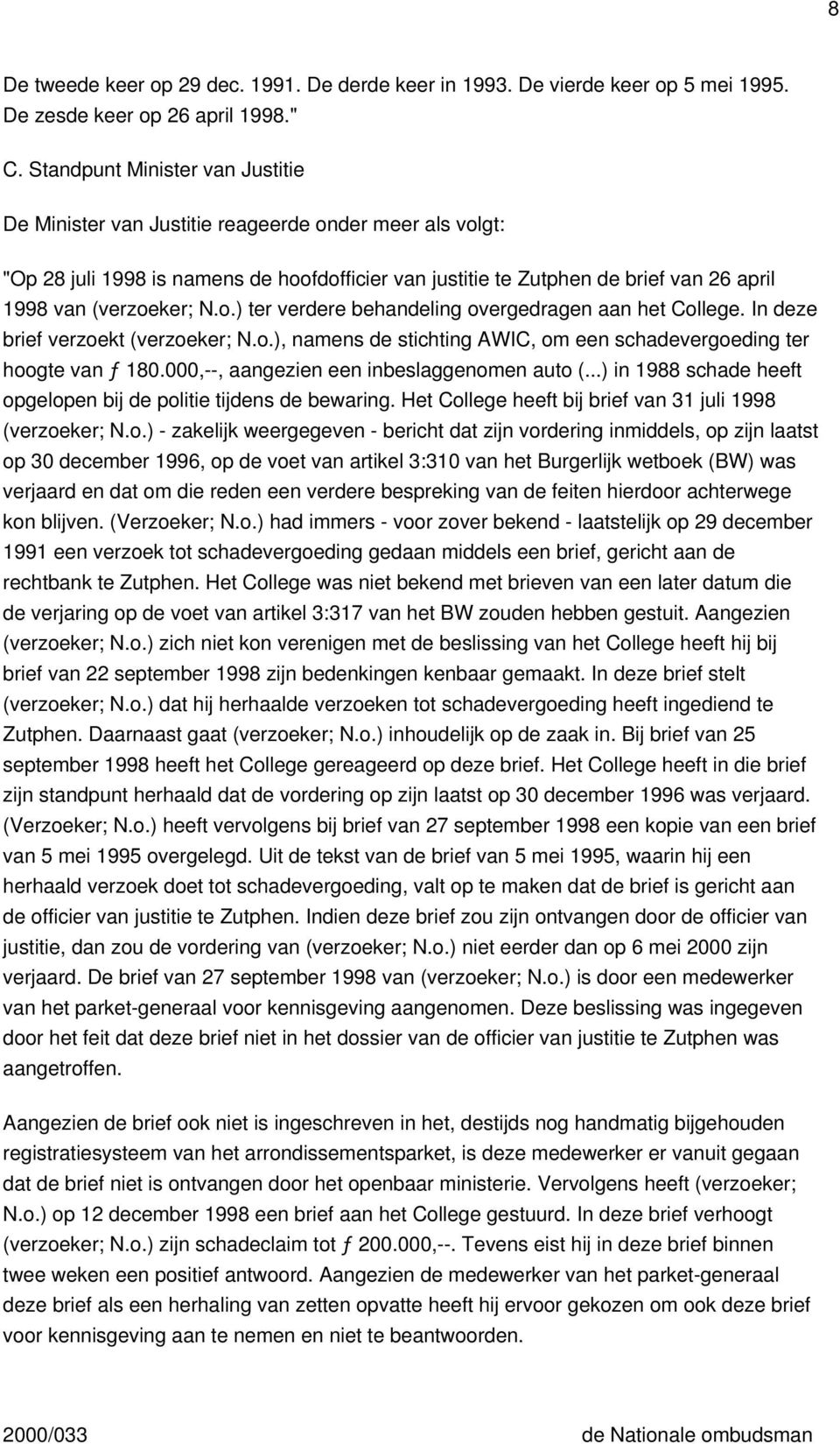 N.o.) ter verdere behandeling overgedragen aan het College. In deze brief verzoekt (verzoeker; N.o.), namens de stichting AWIC, om een schadevergoeding ter hoogte van ƒ 180.