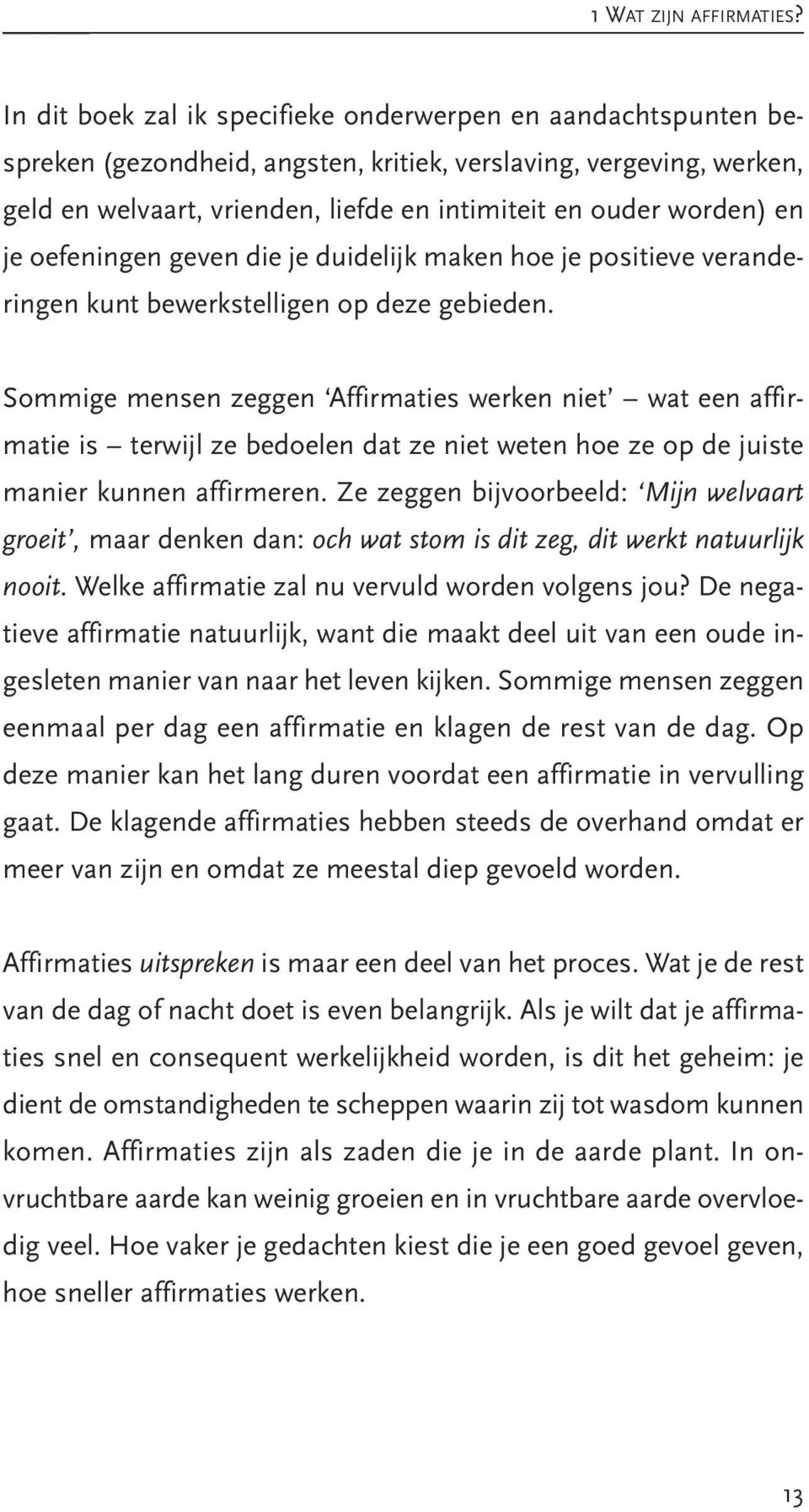 Sommige mensen zeggen Affirmaties werken niet wat een affirmatie is terwijl ze bedoelen dat ze niet weten hoe ze op de juiste manier kunnen affirmeren.