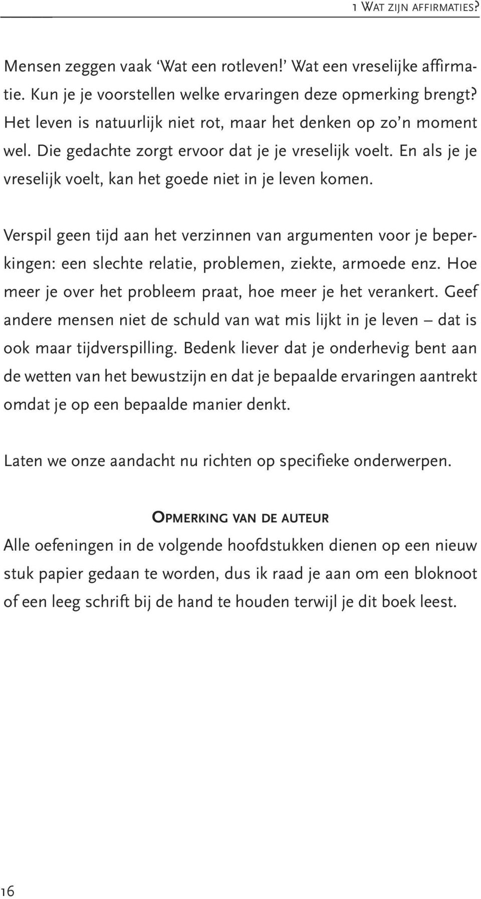 Verspil geen tijd aan het verzinnen van argumenten voor je beperkingen: een slechte relatie, problemen, ziekte, armoede enz. Hoe meer je over het probleem praat, hoe meer je het verankert.