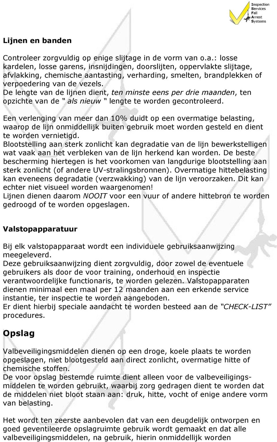 Een verlenging van meer dan 10% duidt op een overmatige belasting, waarop de lijn onmiddellijk buiten gebruik moet worden gesteld en dient te worden vernietigd.