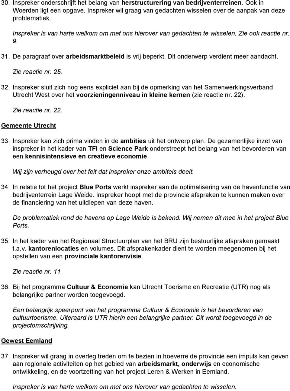 Zie reactie nr. 25. 32. Inspreker sluit zich nog eens expliciet aan bij de opmerking van het Samenwerkingsverband Utrecht West over het voorzieningenniveau in kleine kernen (zie reactie nr. 22).