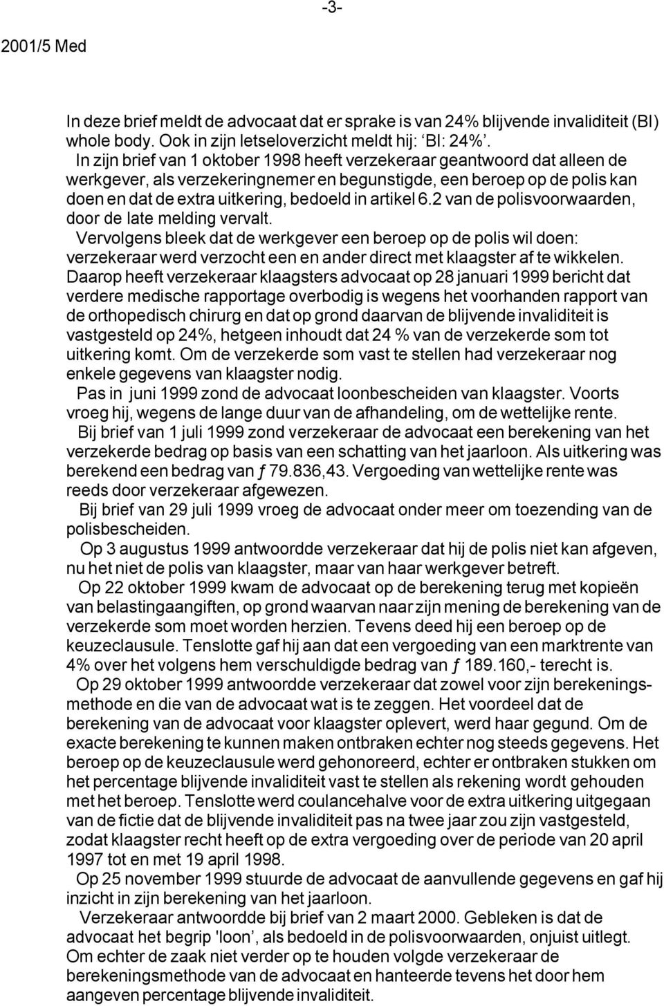 artikel 6.2 van de polisvoorwaarden, door de late melding vervalt.