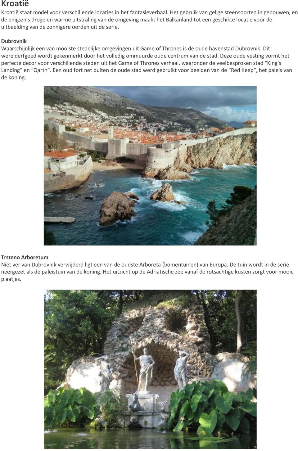 uit de serie. Dubrovnik Waarschijnlijk een van mooiste stedelijke omgevingen uit Game of Thrones is de oude havenstad Dubrovnik.