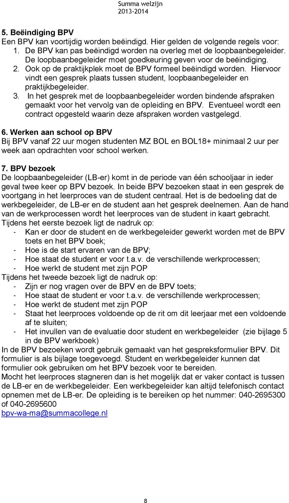 Hiervoor vindt een gesprek plaats tussen student, loopbaanbegeleider en praktijkbegeleider. 3.