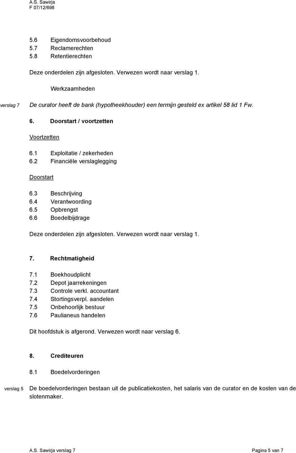 2 Financiële verslaglegging Doorstart 6.3 Beschrijving 6.4 Verantwoording 6.5 Opbrengst 6.6 Boedelbijdrage Deze onderdelen zijn afgesloten. Verwezen wordt naar. 7. Rechtmatigheid 7.1 Boekhoudplicht 7.