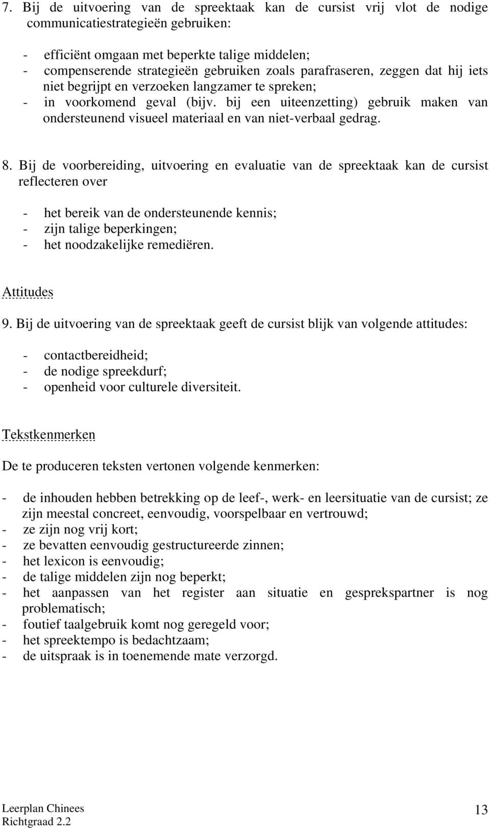 bij een uiteenzetting) gebruik maken van ondersteunend visueel materiaal en van niet-verbaal gedrag. 8.