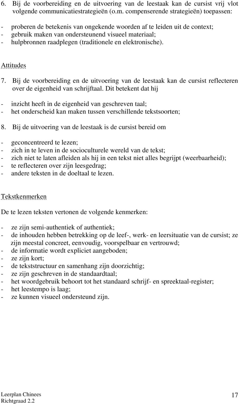 compenserende strategieën) toepassen: - proberen de betekenis van ongekende woorden af te leiden uit de context; - gebruik maken van ondersteunend visueel materiaal; - hulpbronnen raadplegen