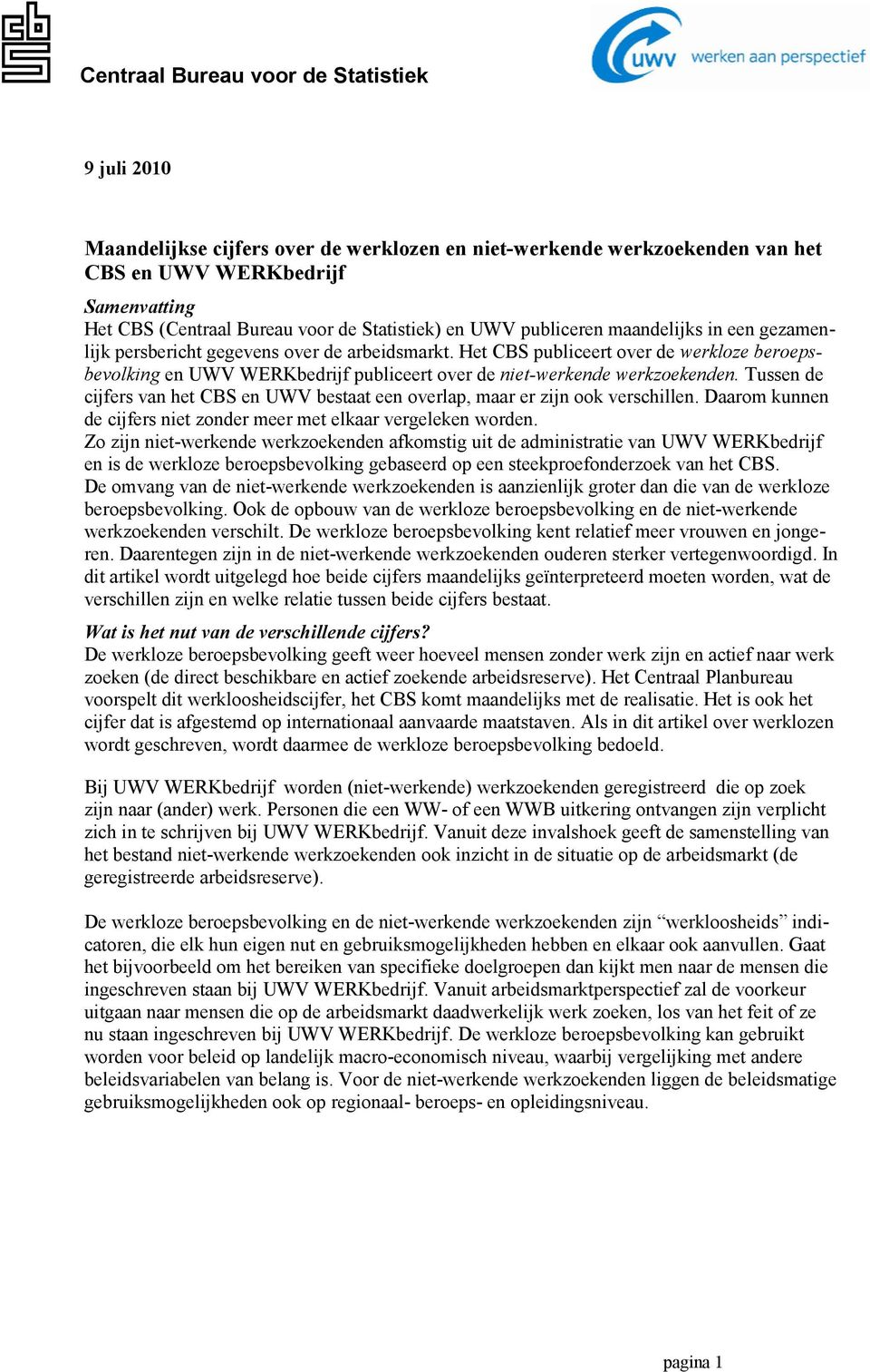 Tussen de cijfers van het CBS en UWV bestaat een overlap, maar er zijn ook verschillen. Daarom kunnen de cijfers niet zonder meer met elkaar vergeleken worden.