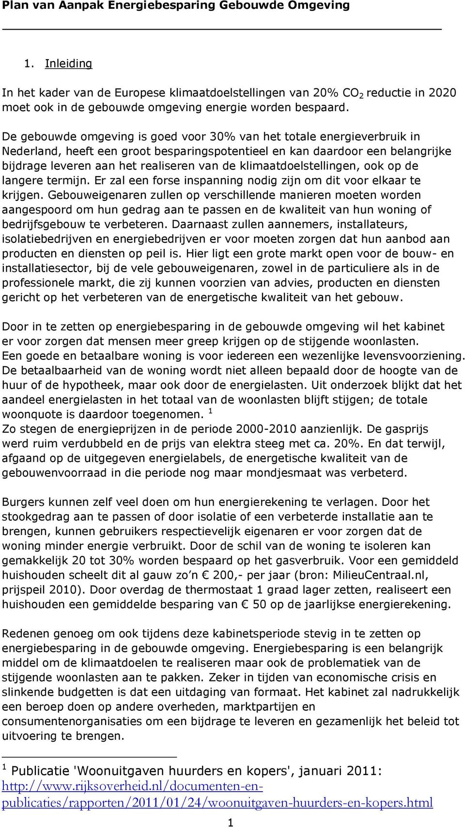 De gebouwde omgeving is goed voor 30% van het totale energieverbruik in Nederland, heeft een groot besparingspotentieel en kan daardoor een belangrijke bijdrage leveren aan het realiseren van de