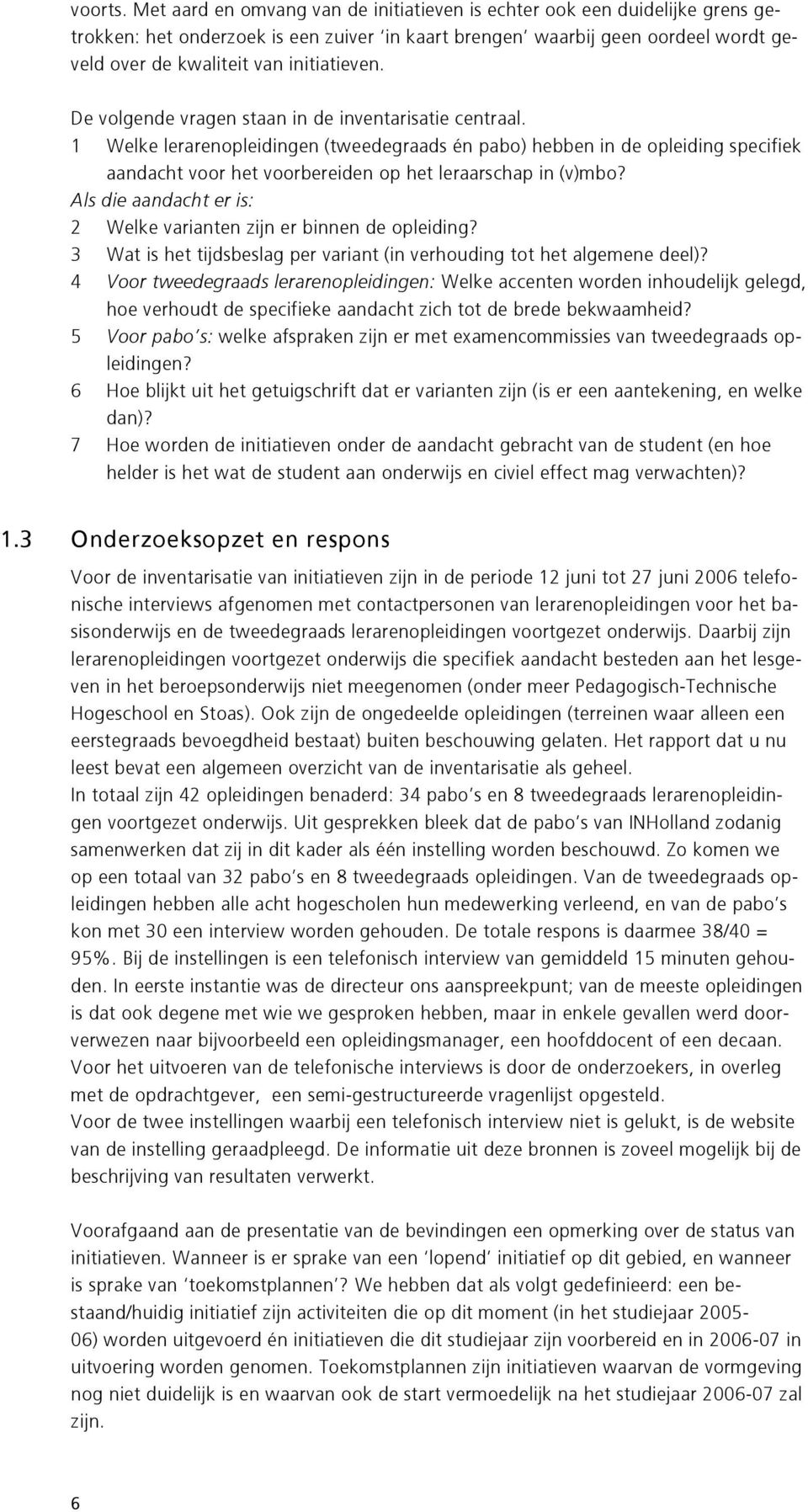 De volgende vragen staan in de inventarisatie centraal. 1 Welke lerarenopleidingen (tweedegraads én pabo) hebben in de opleiding specifiek aandacht voor het voorbereiden op het leraarschap in (v)mbo?