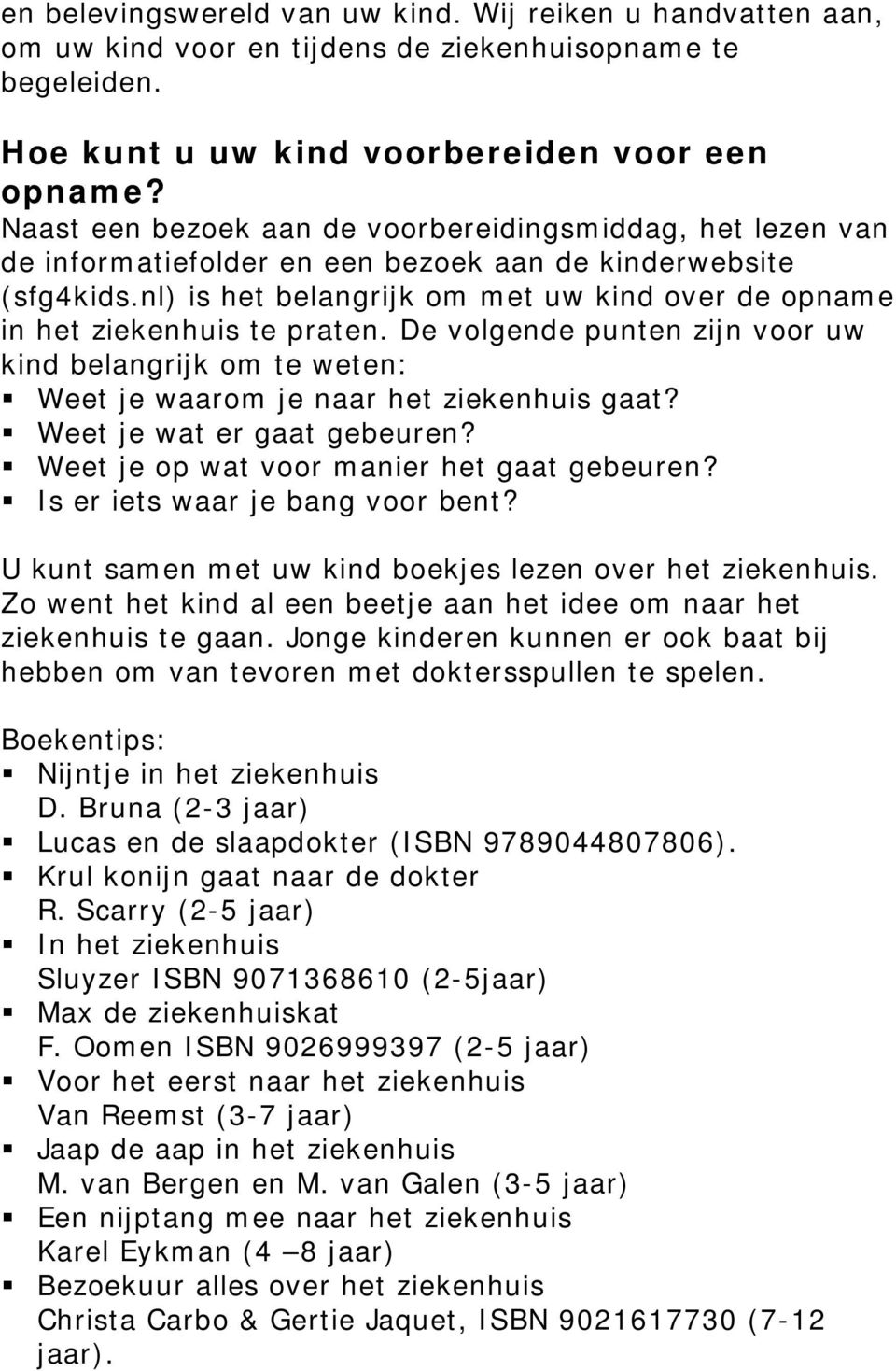 nl) is het belangrijk om met uw kind over de opname in het ziekenhuis te praten. De volgende punten zijn voor uw kind belangrijk om te weten: Weet je waarom je naar het ziekenhuis gaat?