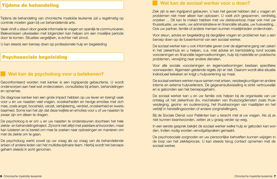 Situaties vergelijken, is echter niet zinvol. U kan steeds een beroep doen op professionele hulp en begeleiding Psychosociale begeleiding Wat kan de psycholoog voor u betekenen?