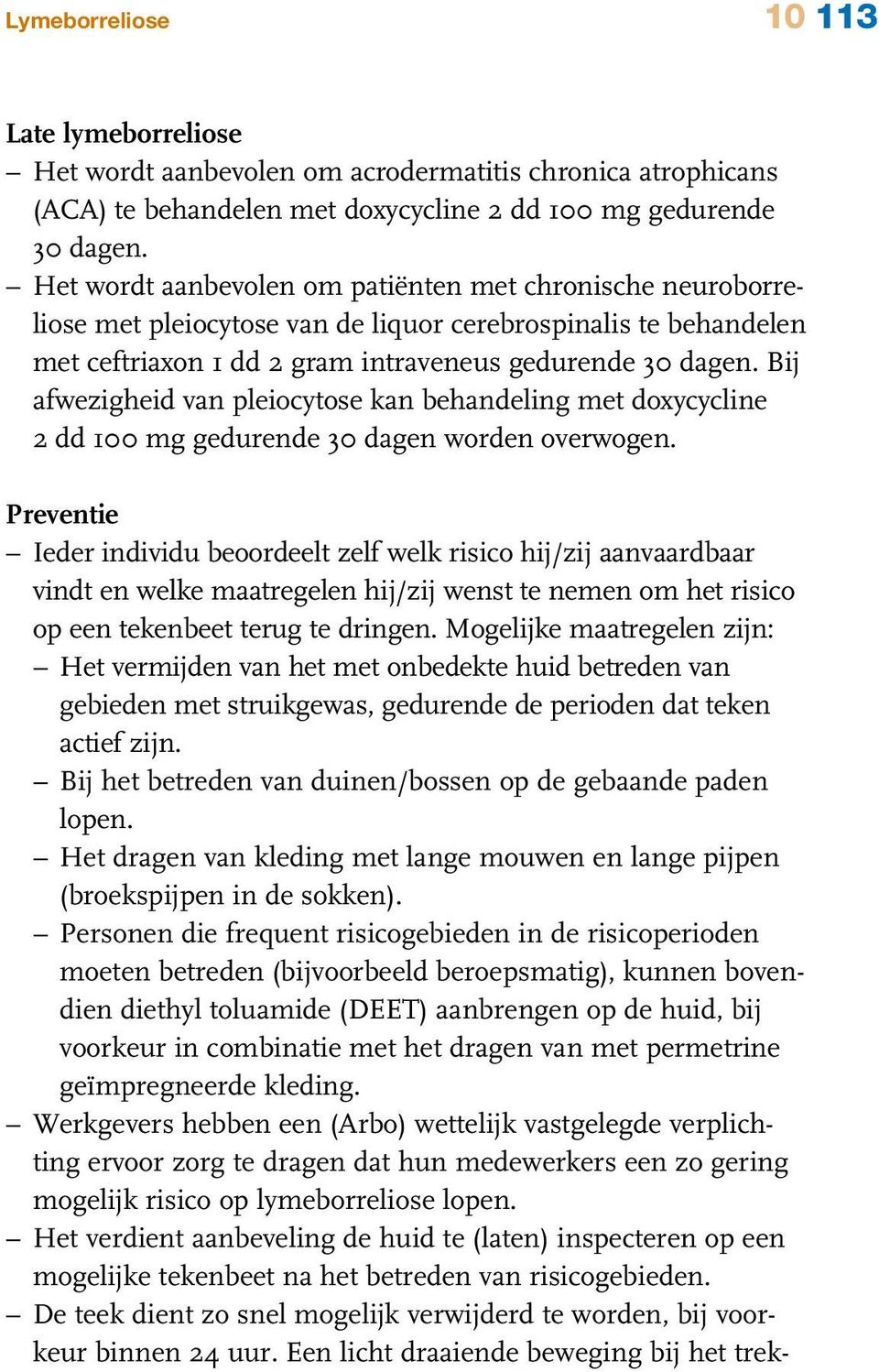 Bij afwezigheid van pleiocytose kan behandeling met doxycycline 2 dd 100 mg gedurende 30 dagen worden overwogen.