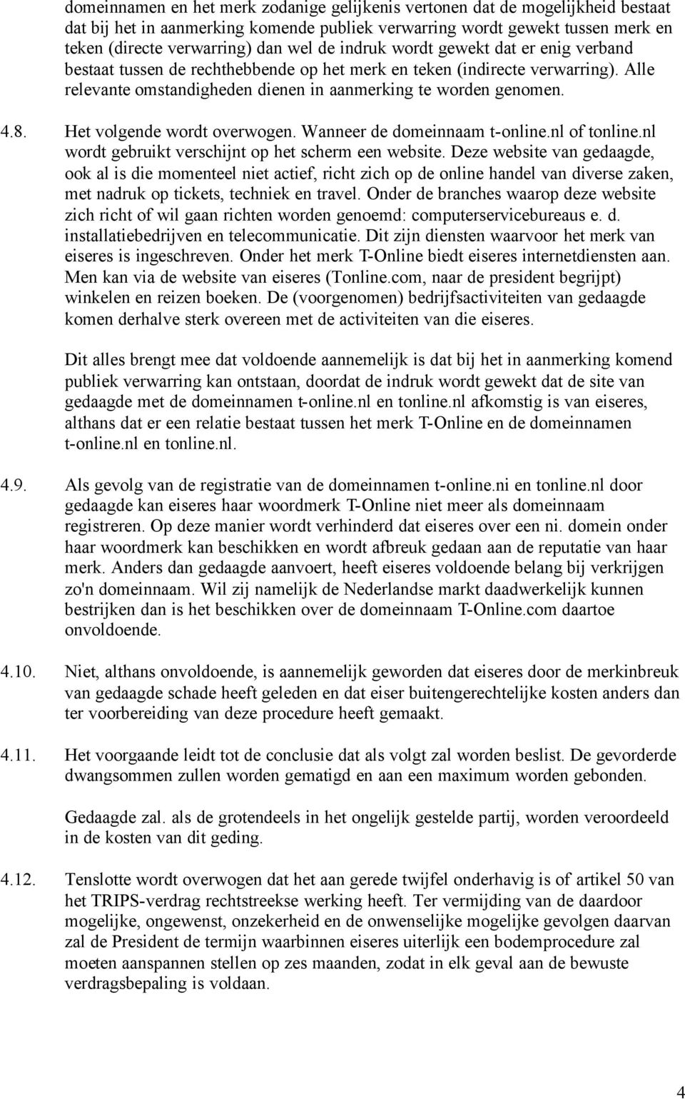 Het volgende wordt overwogen. Wanneer de domeinnaam t-online.nl of tonline.nl wordt gebruikt verschijnt op het scherm een website.