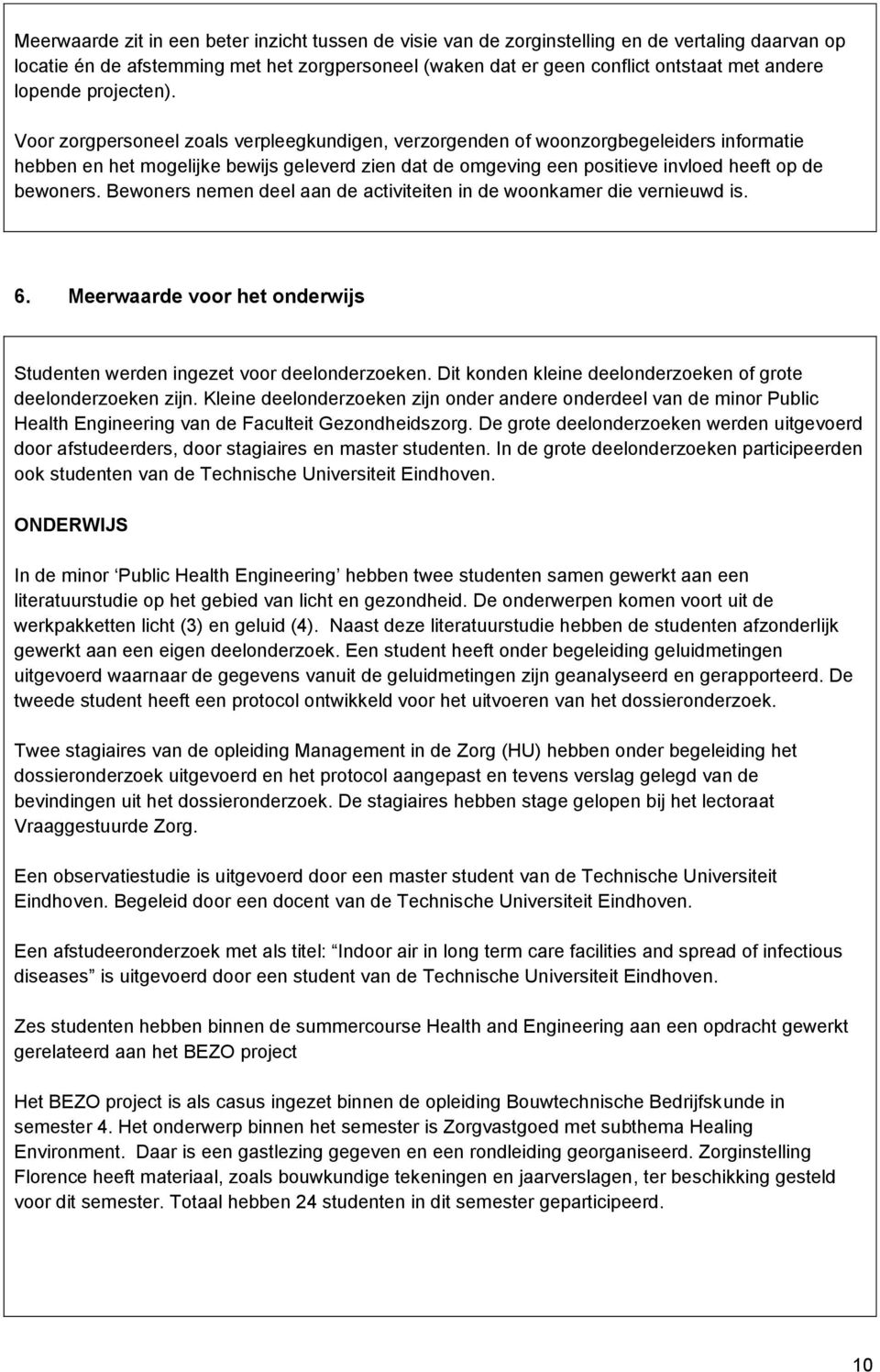 Voor zorgpersoneel zoals verpleegkundigen, verzorgenden of woonzorgbegeleiders informatie hebben en het mogelijke bewijs geleverd zien dat de omgeving een positieve invloed heeft op de bewoners.