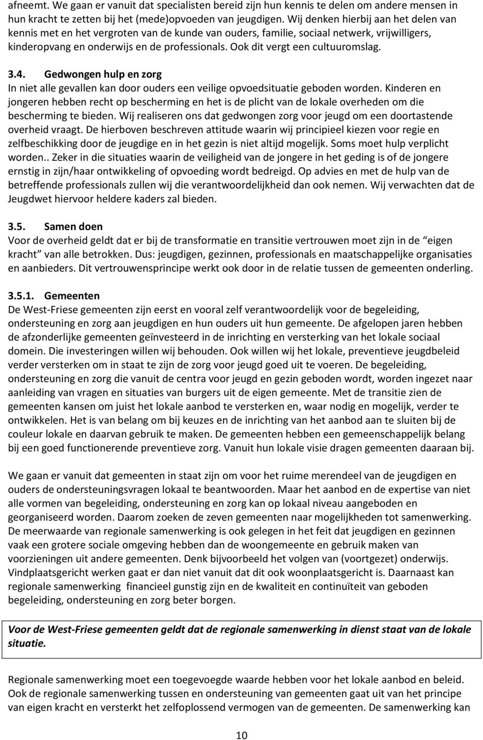 Ook dit vergt een cultuuromslag. 3.4. Gedwongen hulp en zorg In niet alle gevallen kan door ouders een veilige opvoedsituatie geboden worden.